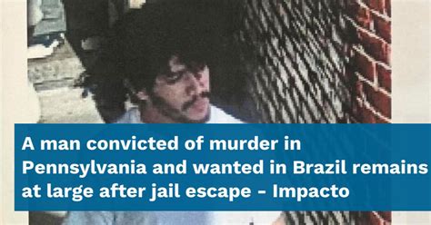 A man convicted of murder in Pennsylvania and wanted in Brazil remains at large after prison escape
